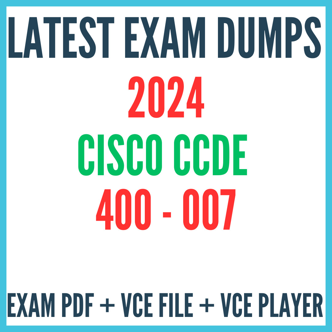 Cisco CCDE 400-007 Exam Dump questions, VCE - JULY 2024 Updated 281 Q&A