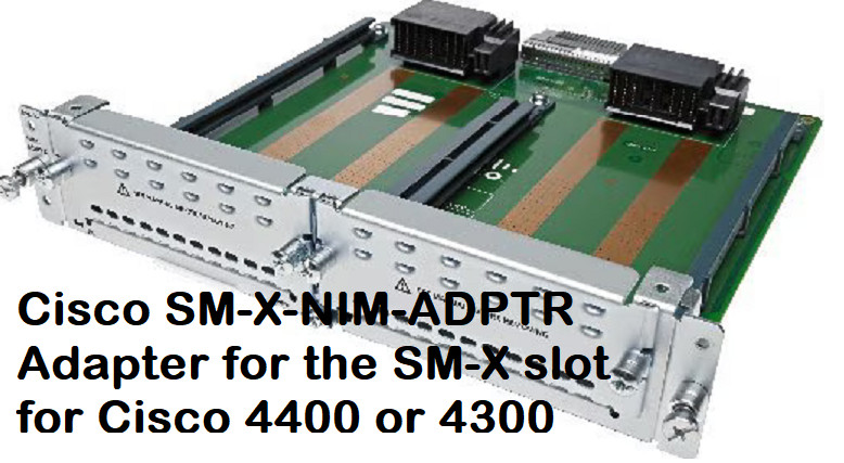Cisco SM-X-NIM-ADPTR Adapter for the SM-X slot for Cisco 4400 or 4300 , Tested