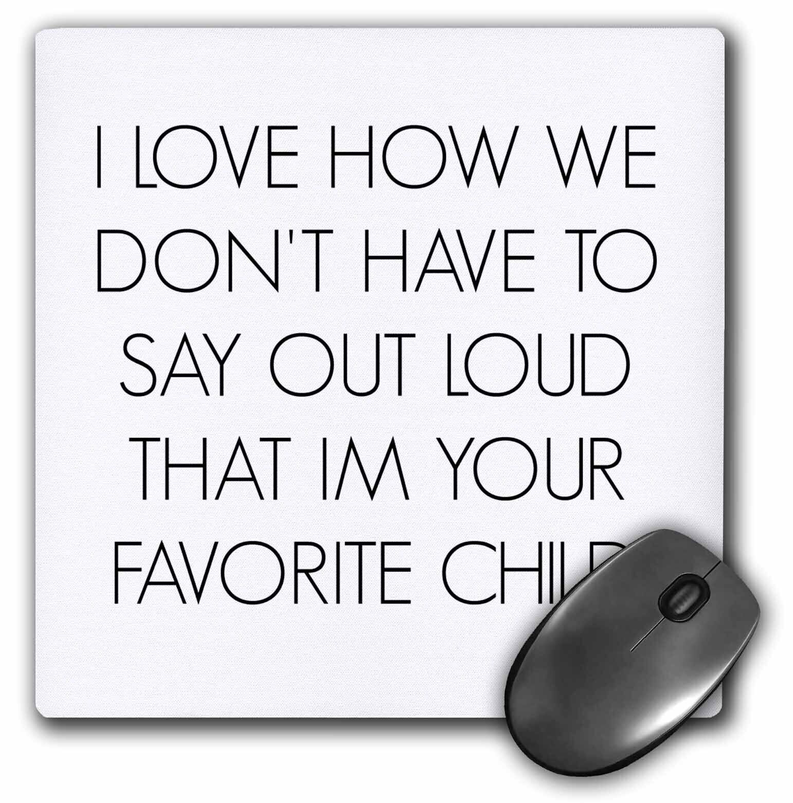 3dRose I love how we dont have to say out loud Im your favorite child MousePad
