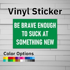 Be Brave Enough to Stuck at Something New Sticker Vinyl Decal picture